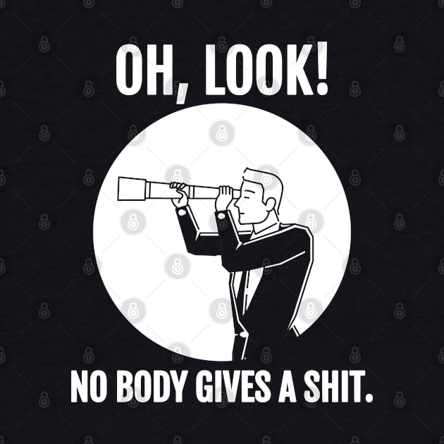 Funny Sarcastic Sayings Oh Look Nobody Gives A Shit - Man with Binoculars by Can Photo